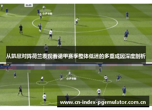 从凯恩对阵荷兰表现看德甲赛季整体低迷的多重成因深度剖析 从凯恩对阵荷兰表现看德甲赛季整体低迷的多重成因深度剖析